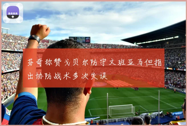 芬奇称赞戈贝尔防守文班亚马但指出协防战术多次失误